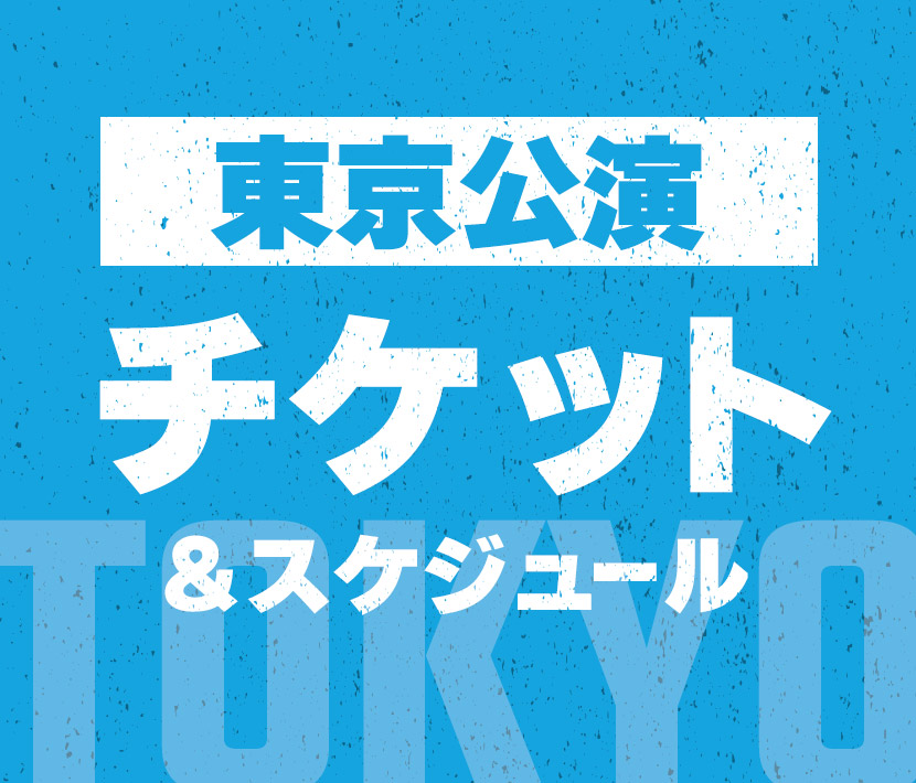 東京公演 チケット&スケジュール