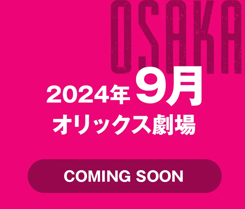 OSAKA 2024年9月 オリックス劇場 coming soon