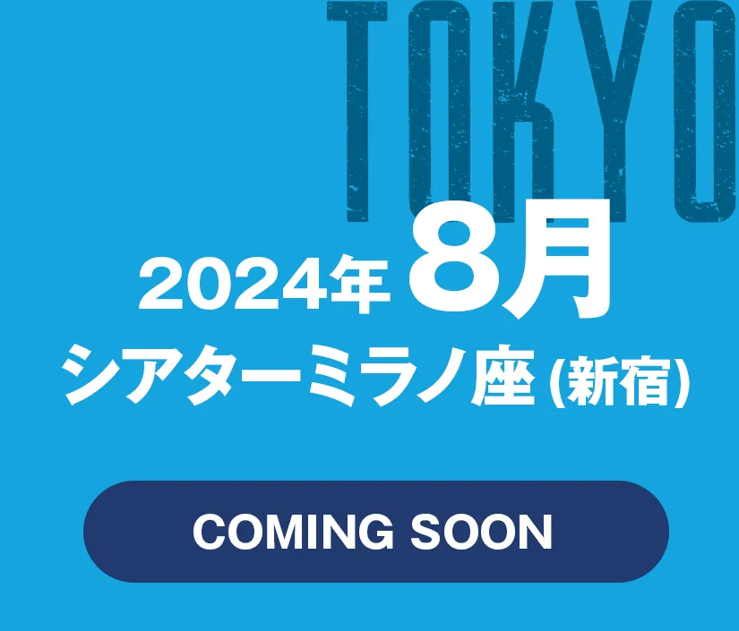 TOKYO 2024年8月 シアターミラノ座（新宿） coming soon