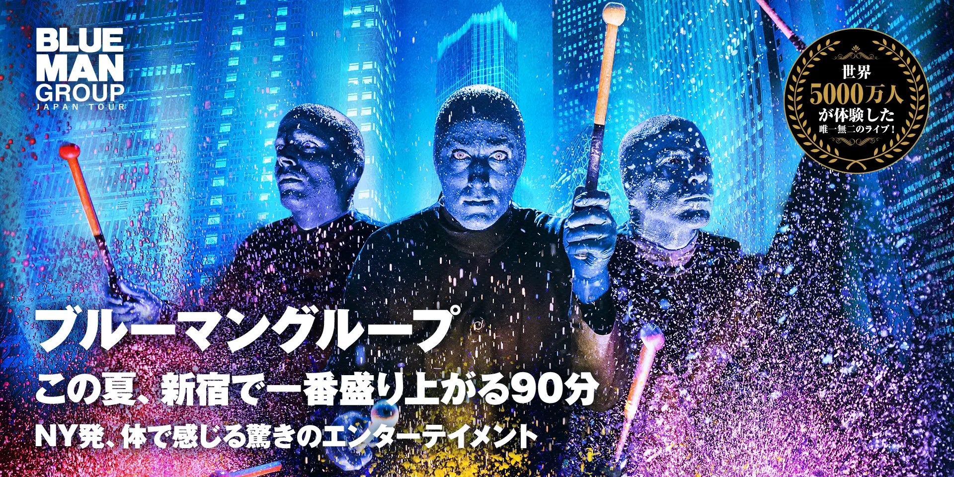 BLUEMANGROUP JAPANTOUR ブルーマングループこの夏、新宿で一番盛り上がる90分NY発、体で感じる驚きのエンターテイメント